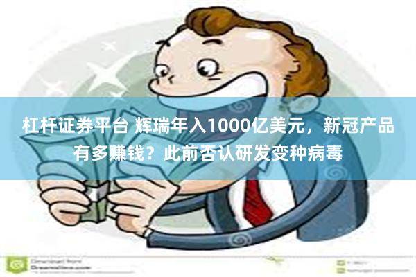 杠杆证券平台 辉瑞年入1000亿美元，新冠产品有多赚钱？此前否认研发变种病毒