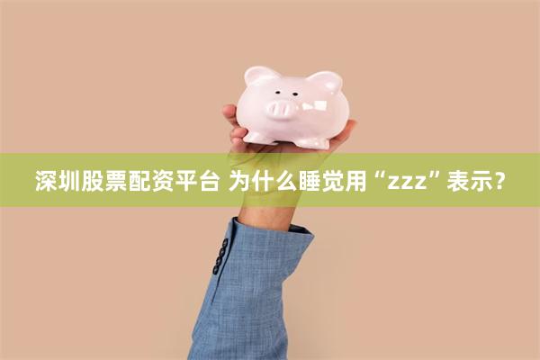 深圳股票配资平台 为什么睡觉用“zzz”表示？