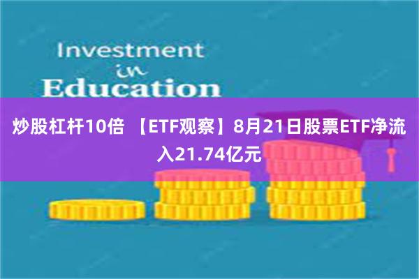 炒股杠杆10倍 【ETF观察】8月21日股票ETF净流入21.74亿元