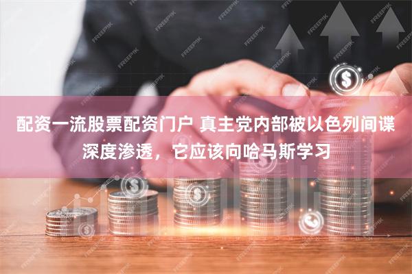 配资一流股票配资门户 真主党内部被以色列间谍深度渗透，它应该向哈马斯学习