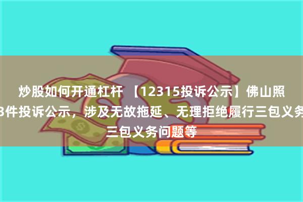 炒股如何开通杠杆 【12315投诉公示】佛山照明新增3件投诉公示，涉及无故拖延、无理拒绝履行三包义务问题等