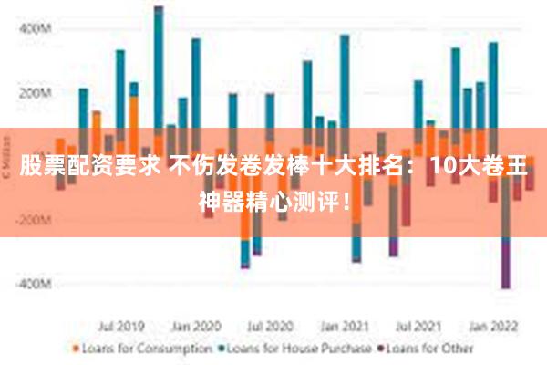 股票配资要求 不伤发卷发棒十大排名：10大卷王神器精心测评！