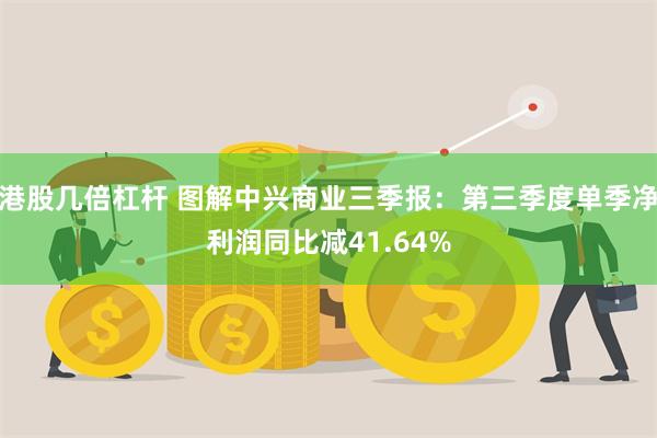 港股几倍杠杆 图解中兴商业三季报：第三季度单季净利润同比减41.64%