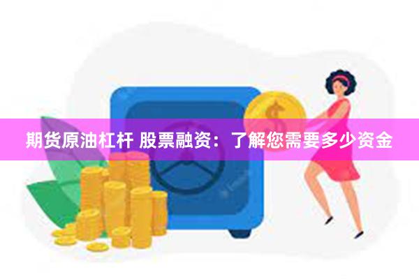 期货原油杠杆 股票融资：了解您需要多少资金