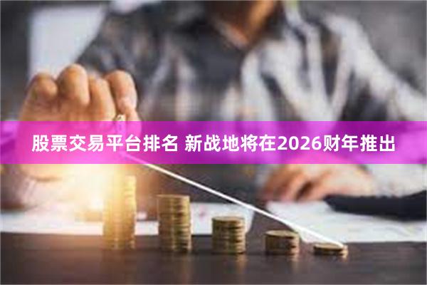 股票交易平台排名 新战地将在2026财年推出