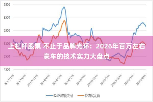 上杠杆股票 不止于品牌光环：2026年百万左右豪车的技术实力大盘点