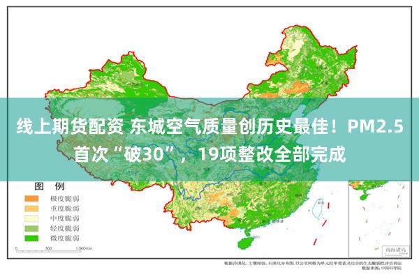 线上期货配资 东城空气质量创历史最佳！PM2.5首次“破30”，19项整改全部完成